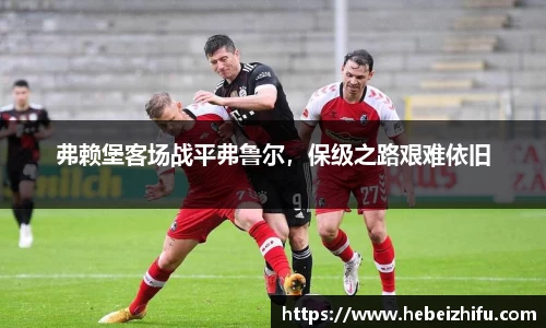 弗赖堡客场战平弗鲁尔，保级之路艰难依旧