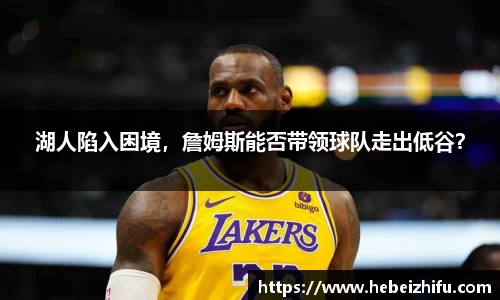 湖人陷入困境，詹姆斯能否带领球队走出低谷？