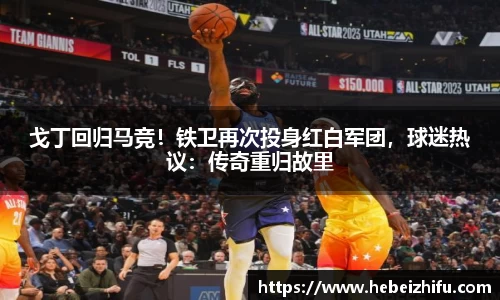 戈丁回归马竞！铁卫再次投身红白军团，球迷热议：传奇重归故里