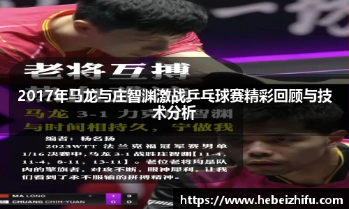 2017年马龙与庄智渊激战乒乓球赛精彩回顾与技术分析